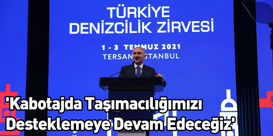 'Kabotajda Taşımacılığımızı Desteklemeye Devam Edeceğiz'