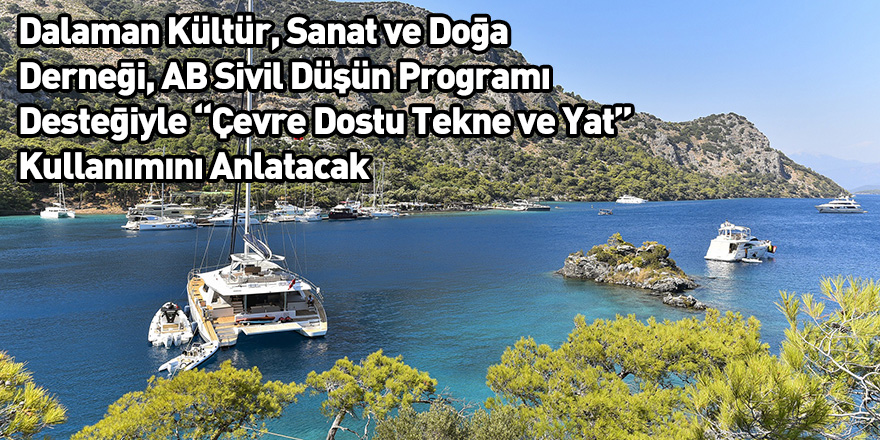 Dalaman Kültür, Sanat ve Doğa Derneği, AB Sivil Düşün Programı Desteğiyle “Çevre Dostu Tekne ve Yat” Kullanımını Anlatacak