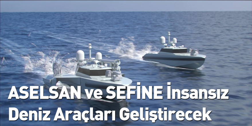 ASELSAN ve SEFİNE İnsansız Deniz Araçları Geliştirecek