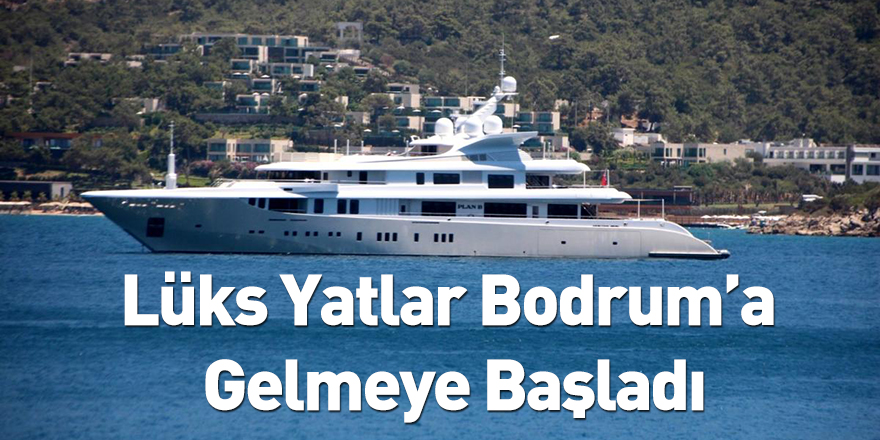 Lüks Yatlar Bodrum’a Gelmeye Başladı