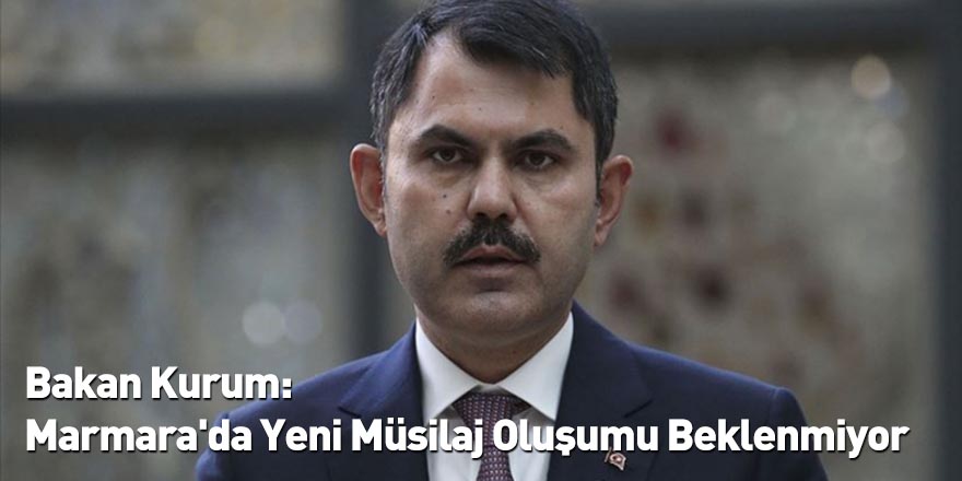Bakan Kurum: Marmara'da Yeni Müsilaj Oluşumu Beklenmiyor