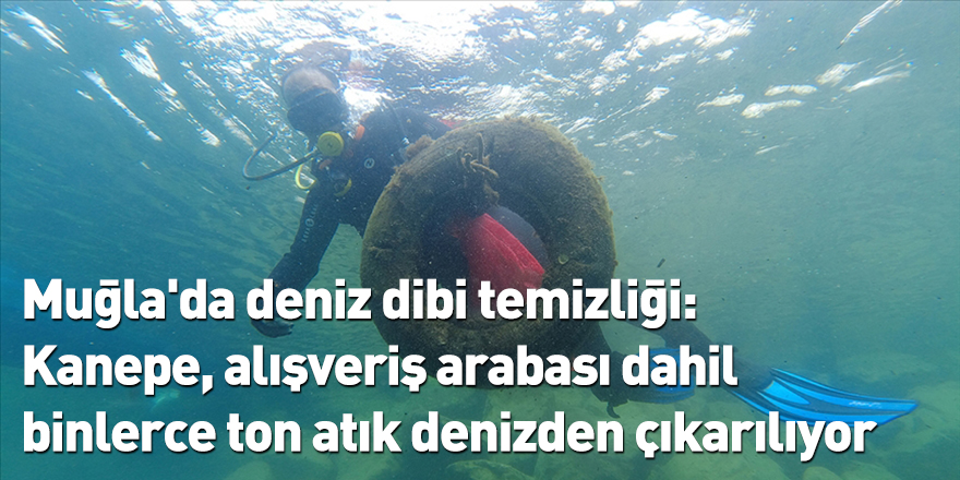 Muğla'da deniz dibi temizliği: Kanepe, alışveriş arabası dahil binlerce ton atık denizden çıkarılıyor