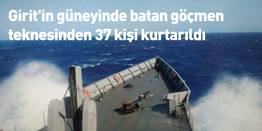 Girit'in güneyinde batan göçmen teknesinden 37 kişi kurtarıldı