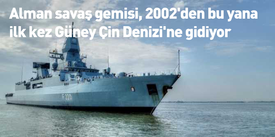 Alman savaş gemisi, 2002'den bu yana ilk kez Güney Çin Denizi'ne gidiyor