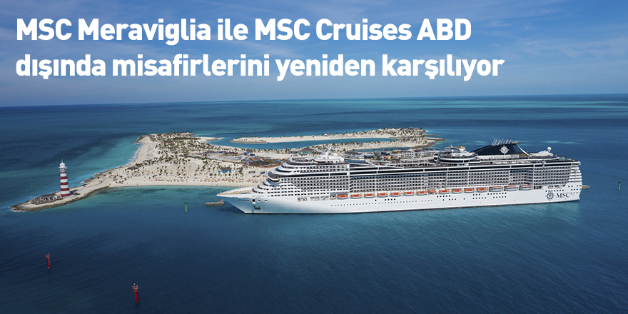 MSC Meraviglia ile MSC Cruises ABD dışında misafirlerini yeniden karşılıyor