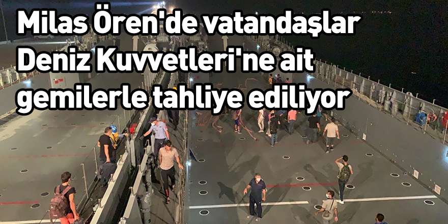 Milas Ören'de vatandaşlar Deniz Kuvvetleri'ne ait gemilerle tahliye ediliyor