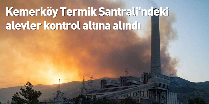 Kemerköy Termik Santrali'ndeki alevler kontrol altına alındı