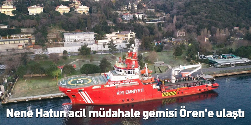 Nene Hatun acil müdahale gemisi Ören'e ulaştı