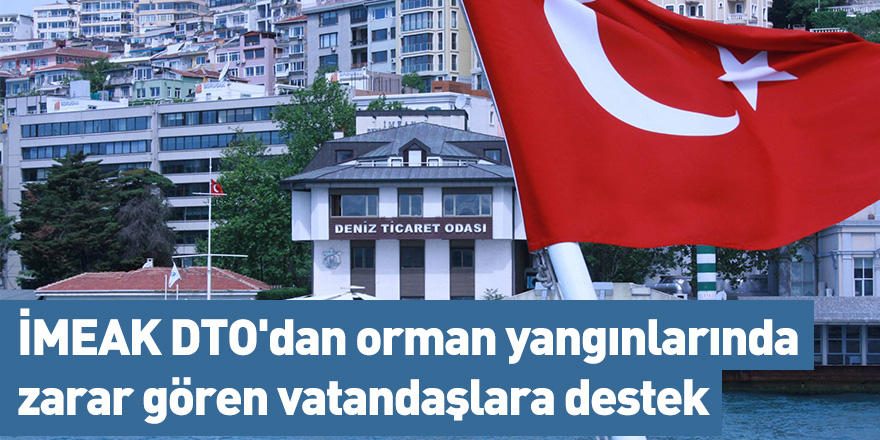 İMEAK DTO'dan orman yangınlarında zarar gören vatandaşlara destek