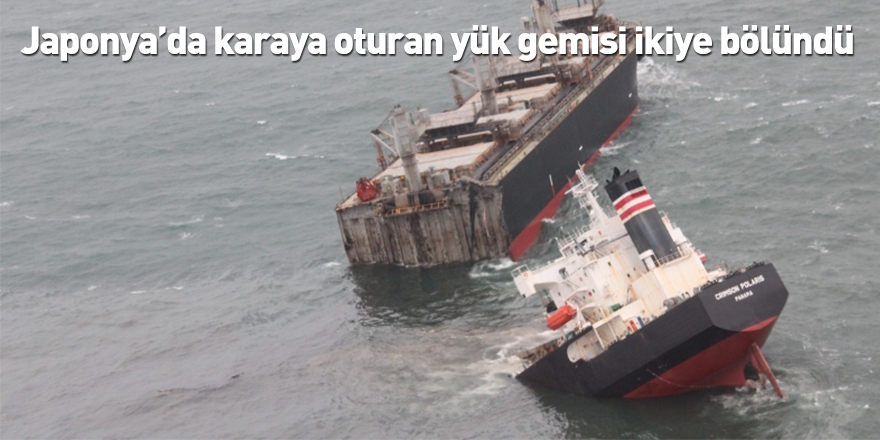 Japonya’da karaya oturan yük gemisi ikiye bölündü