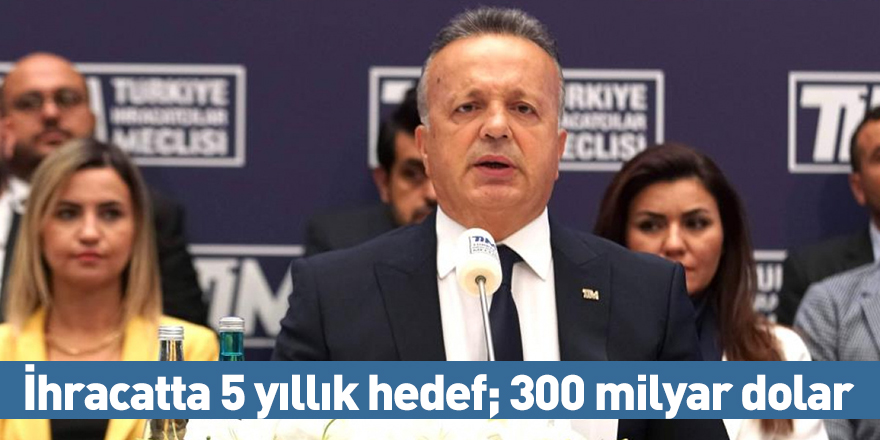 İhracatta 5 yıllık hedef; 300 milyar dolar