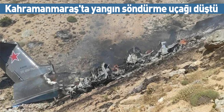 Kahramanmaraş'ta yangın söndürme uçağı düştü