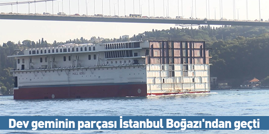 Dev geminin parçası İstanbul Boğazı'ndan geçti