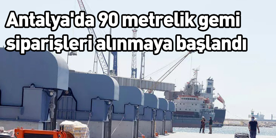 Antalya'da 90 metrelik gemi siparişleri alınmaya başlandı