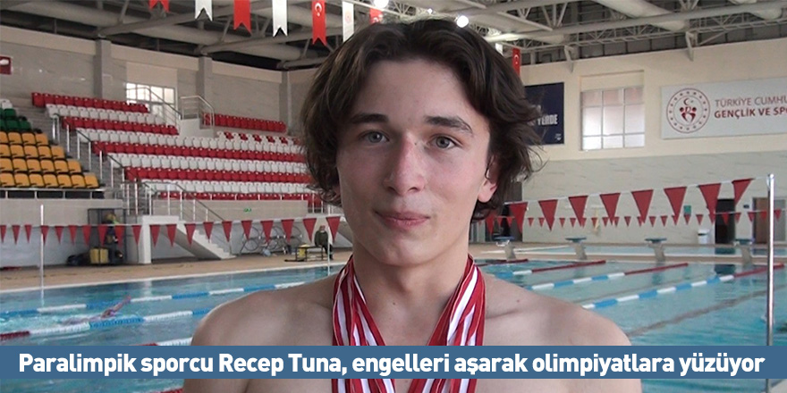 Paralimpik sporcu Recep Tuna, engelleri aşarak olimpiyatlara yüzüyor