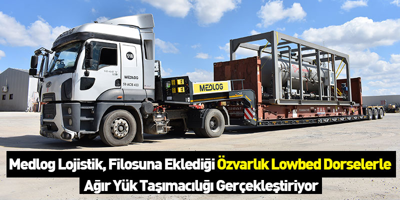 Medlog Lojistik, Filosuna Eklediği Özvarlık Lowbed Dorselerle Ağır Yük Taşımacılığı Gerçekleştiriyor