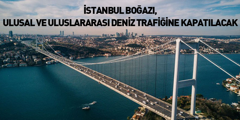 İstanbul Boğazı, Ulusal Ve Uluslararası Deniz Trafiğine Kapatılacak