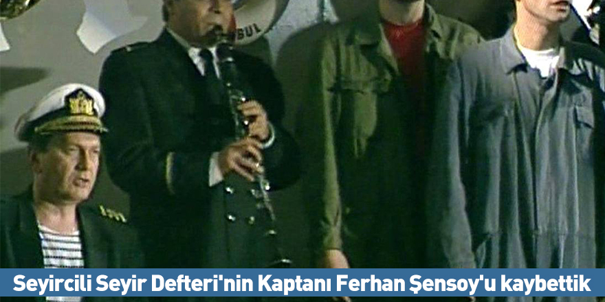 Seyircili Seyir Defteri'nin Kaptanı Ferhan Şensoy'u kaybettik