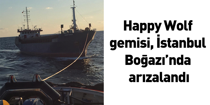 Happy Wolf gemisi, İstanbul Boğazı’nda arızalandı