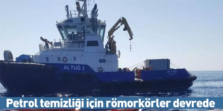 Petrol temizliği için römorkörler devrede