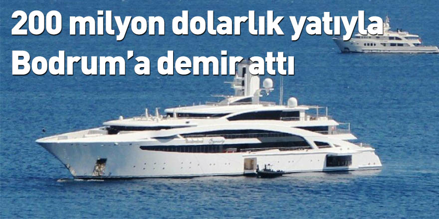 200 milyon dolarlık yatıyla Bodrum’a demir attı