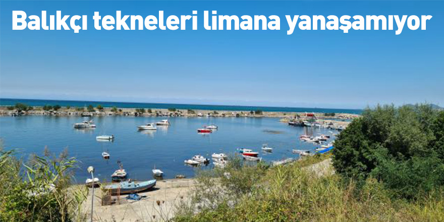 Balıkçı tekneleri limana yanaşamıyor