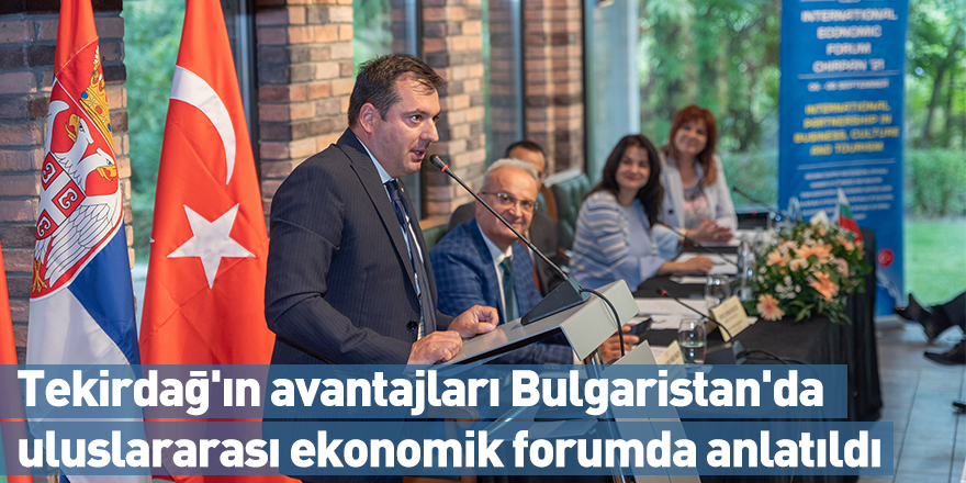 Tekirdağ'ın avantajları Bulgaristan'da uluslararası ekonomik forumda anlatıldı