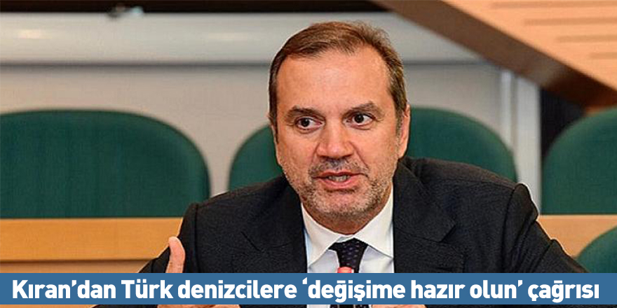 Kıran’dan Türk denizcilere ‘değişime hazır olun’ çağrısı