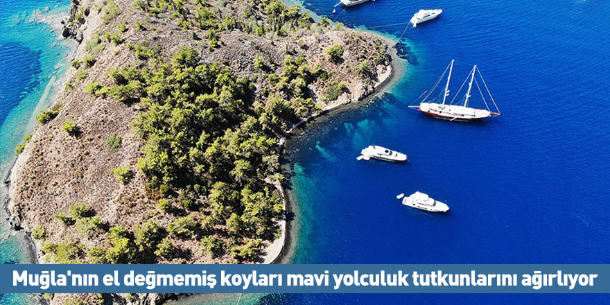 Muğla'nın el değmemiş koyları mavi yolculuk tutkunlarını ağırlıyor