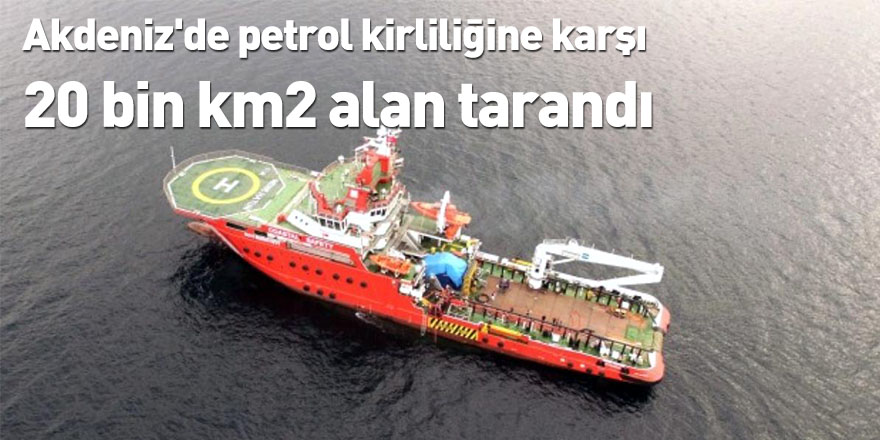 Akdeniz'de petrol kirliliğine karşı 20 bin km2 alan tarandı