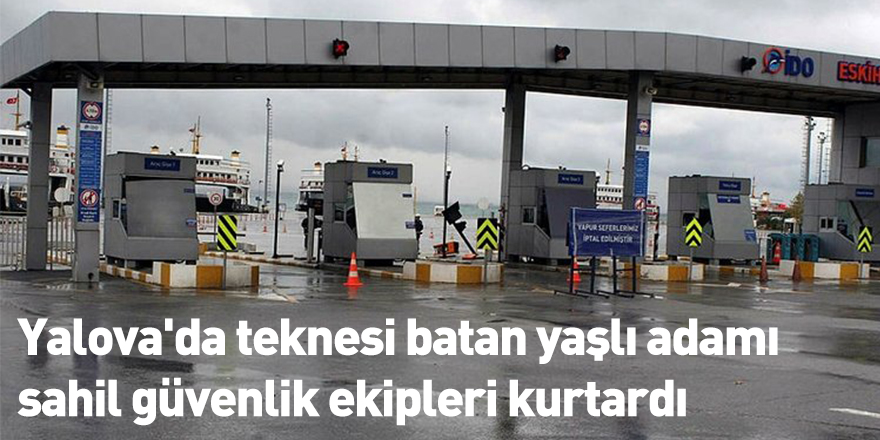 Yalova'da teknesi batan yaşlı adamı sahil güvenlik ekipleri kurtardı