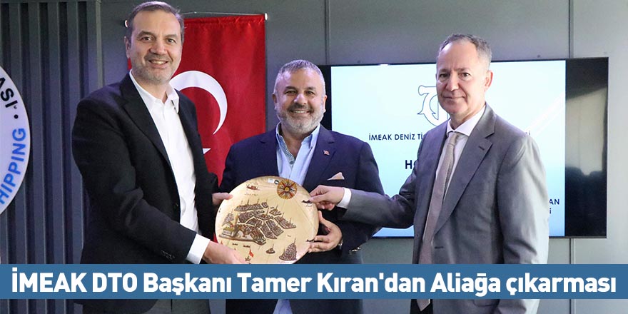 İMEAK DTO Başkanı Tamer Kıran'dan Aliağa çıkarması