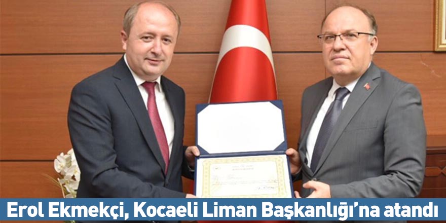 Erol Ekmekçi, Kocaeli Liman Başkanlığı’na atandı