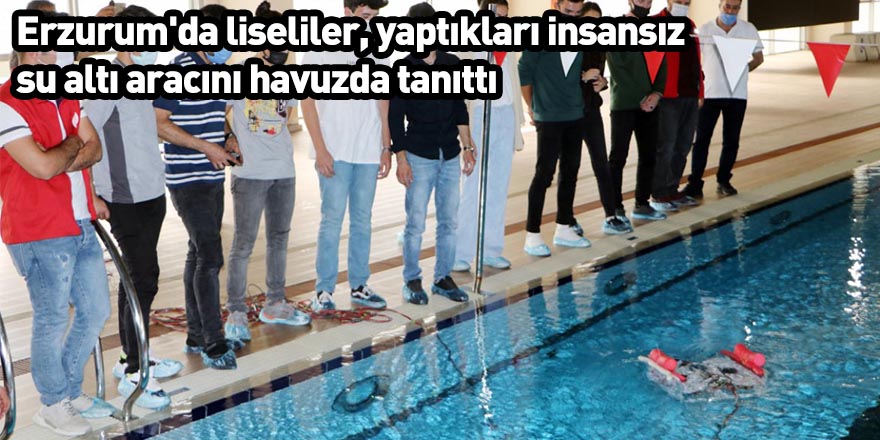 Erzurum'da liseliler, yaptıkları insansız su altı aracını havuzda tanıttı