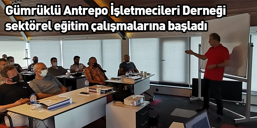 Gümrüklü Antrepo İşletmecileri Derneği sektörel eğitim çalışmalarına başladı