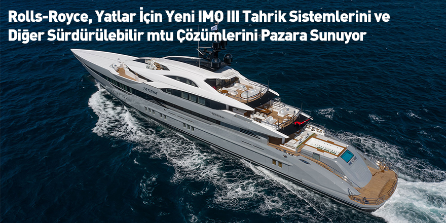 Rolls-Royce, Yatlar İçin Yeni IMO III Tahrik Sistemlerini Ve Diğer Sürdürülebilir mtu Çözümlerini Pazara Sunuyor