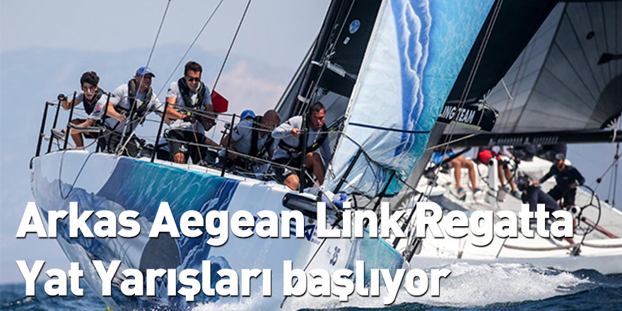 Arkas Aegean Link Regatta Yat Yarışları başlıyor