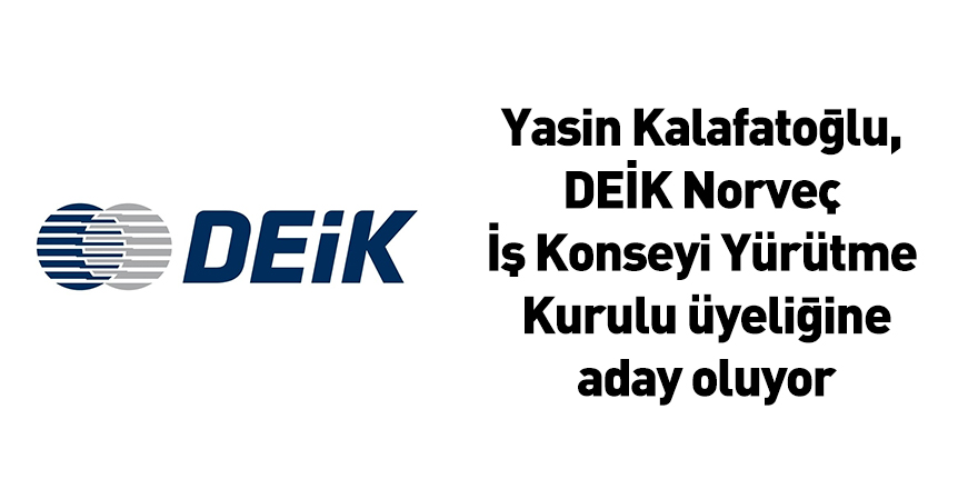 Yasin Kalafatoğlu, DEİK Norveç İş Konseyi Yürütme Kurulu üyeliğine aday oluyor