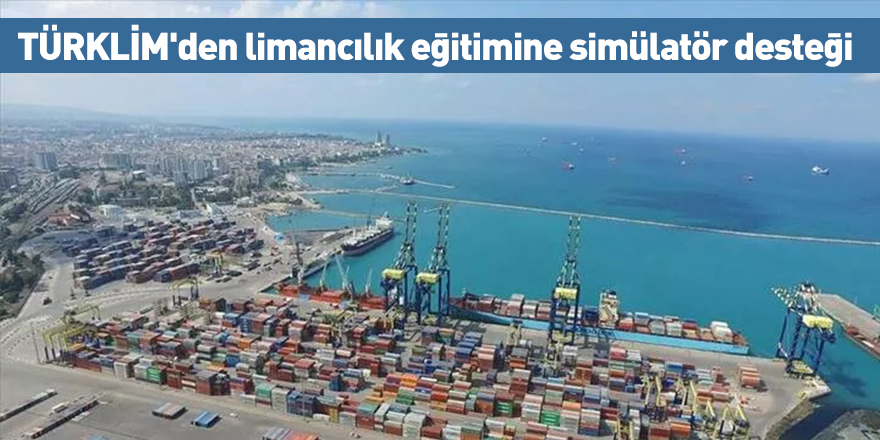 TÜRKLİM'den limancılık eğitimine simülatör desteği