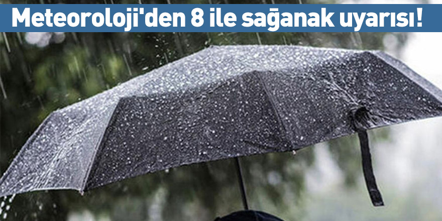 Meteoroloji'den 8 ile sağanak uyarısı!