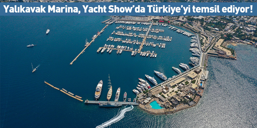 Yalıkavak Marina, Yacht Show’da Türkiye’yi temsil ediyor!