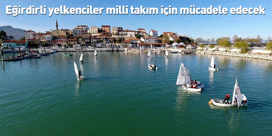 Eğirdirli yelkenciler milli takım için mücadele edecek