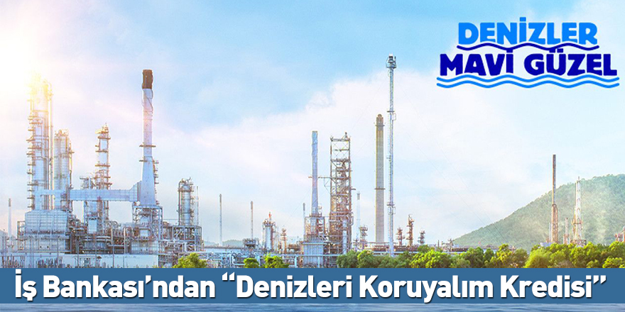 İş Bankası’ndan “Denizleri Koruyalım Kredisi”