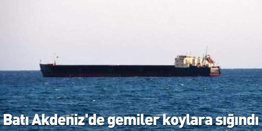 Batı Akdeniz'de gemiler koylara sığındı