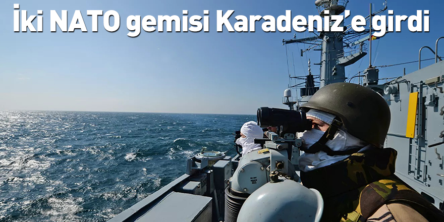 İki NATO gemisi Karadeniz’e girdi