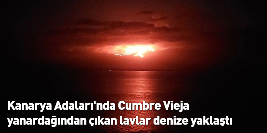 Kanarya Adaları'nda Cumbre Vieja yanardağından çıkan lavlar denize yaklaştı