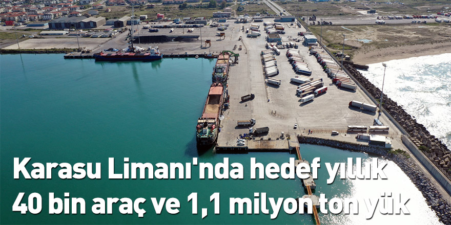 Karasu Limanı'nda hedef yıllık 40 bin araç ve 1,1 milyon ton yük