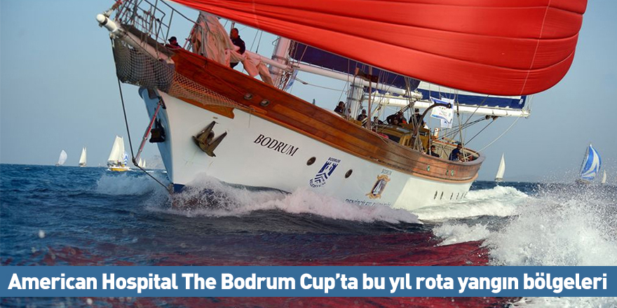 American Hospital The Bodrum Cup’ta bu yıl rota yangın bölgeleri