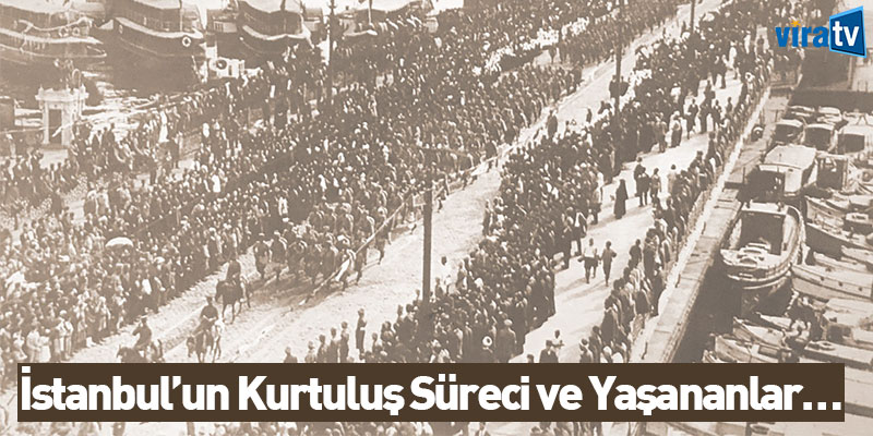 İstanbul’un kurtuluş süreci ve yaşananlar…