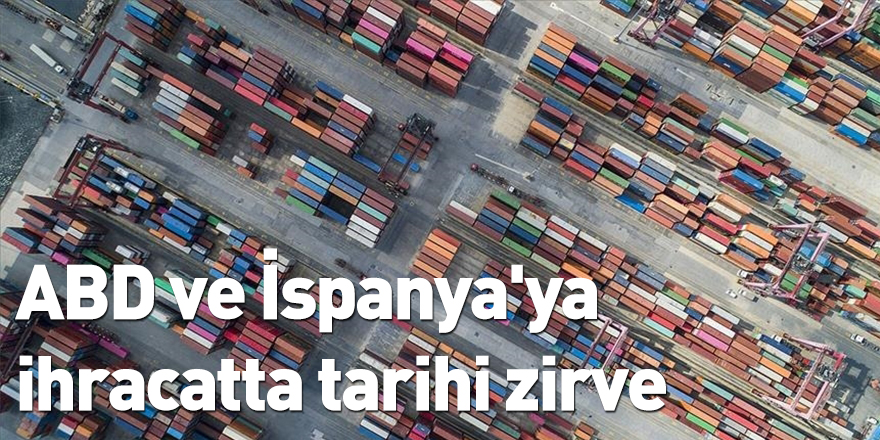 ABD ve İspanya'ya ihracatta tarihi zirve